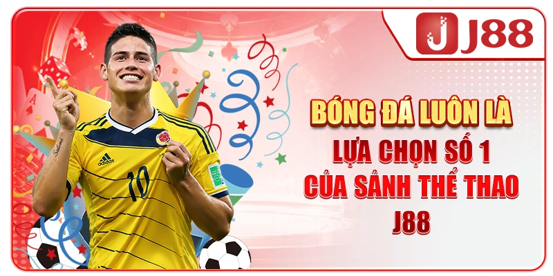 Bóng đá luôn là lựa chọn số 1 của sảnh thể thao J88