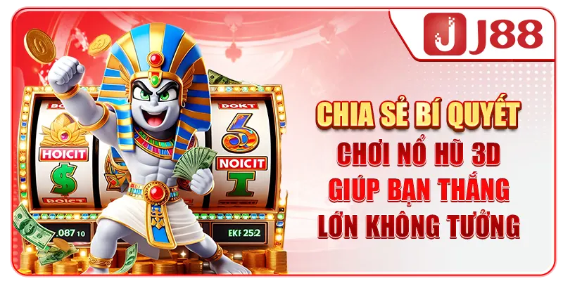 Chia sẻ bí quyết chơi nổ hũ 3D giúp bạn thắng lớn không tưởng