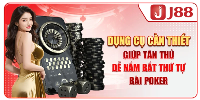 Dụng cụ cần thiết giúp tân thủ dễ nắm bắt thứ tự bài Poker