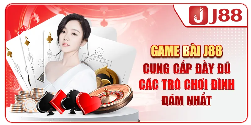 Game Bài J88 Cung Cấp Đầy Đủ Các Trò Chơi Đình Đám Nhất