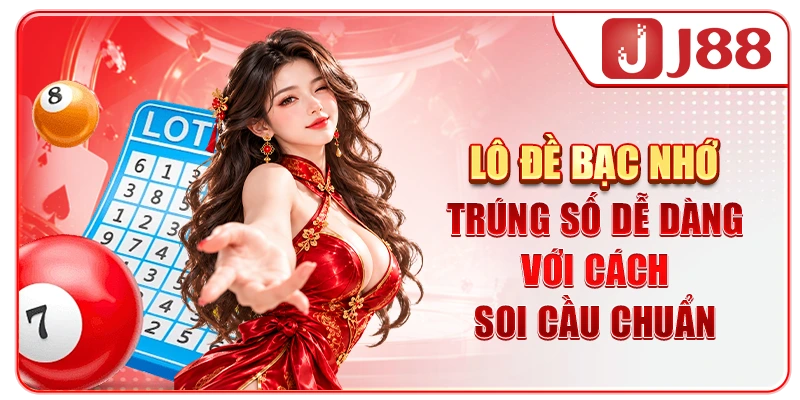 Lô Đề Bạc Nhớ - Trúng Số Dễ Dàng Với Cách Soi Cầu Chuẩn