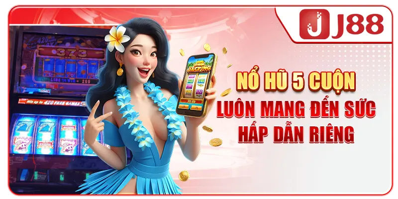 Nổ hũ 5 cuộn luôn mang đến sức hấp dẫn riêng