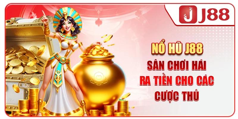 Nổ hũ J88 - sân chơi “hái ra tiền” cho các cược thủ